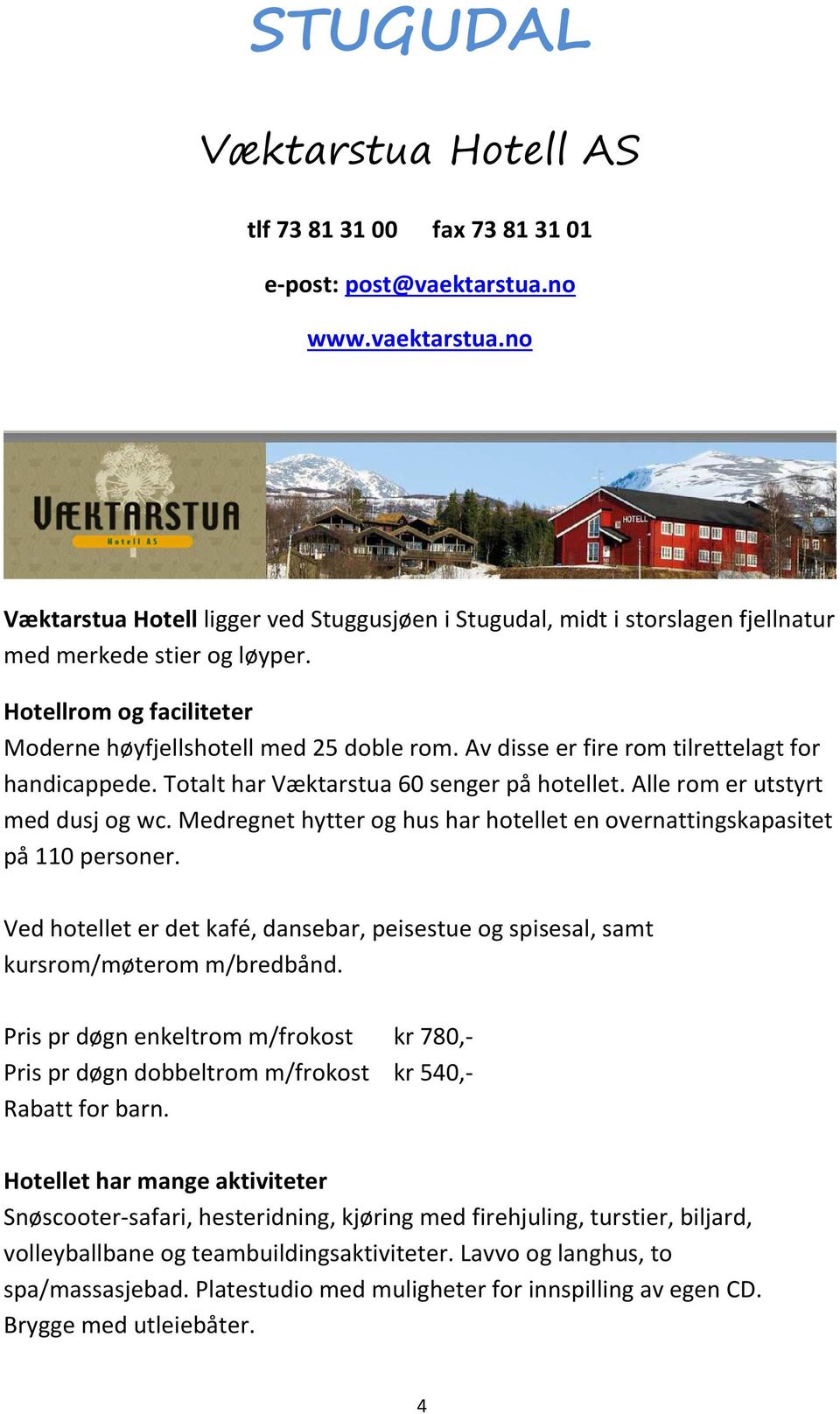 Medregnet hytter og hus har hotellet en overnattingskapasitet på 110 personer. Ved hotellet er det kafé, dansebar, peisestue og spisesal, samt kursrom/møterom m/bredbånd.