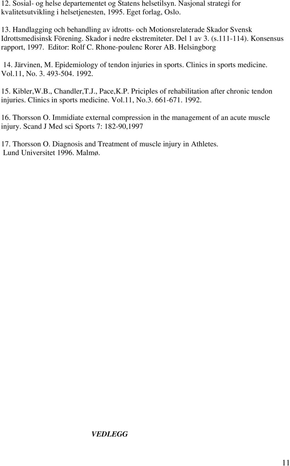 Rhone-poulenc Rorer AB. Helsingborg 14. Järvinen, M. Epidemiology of tendon injuries in sports. Clinics in sports medicine. Vol.11, No. 3. 493-504. 1992. 15. Kibler,W.B., Chandler,T.J., Pa