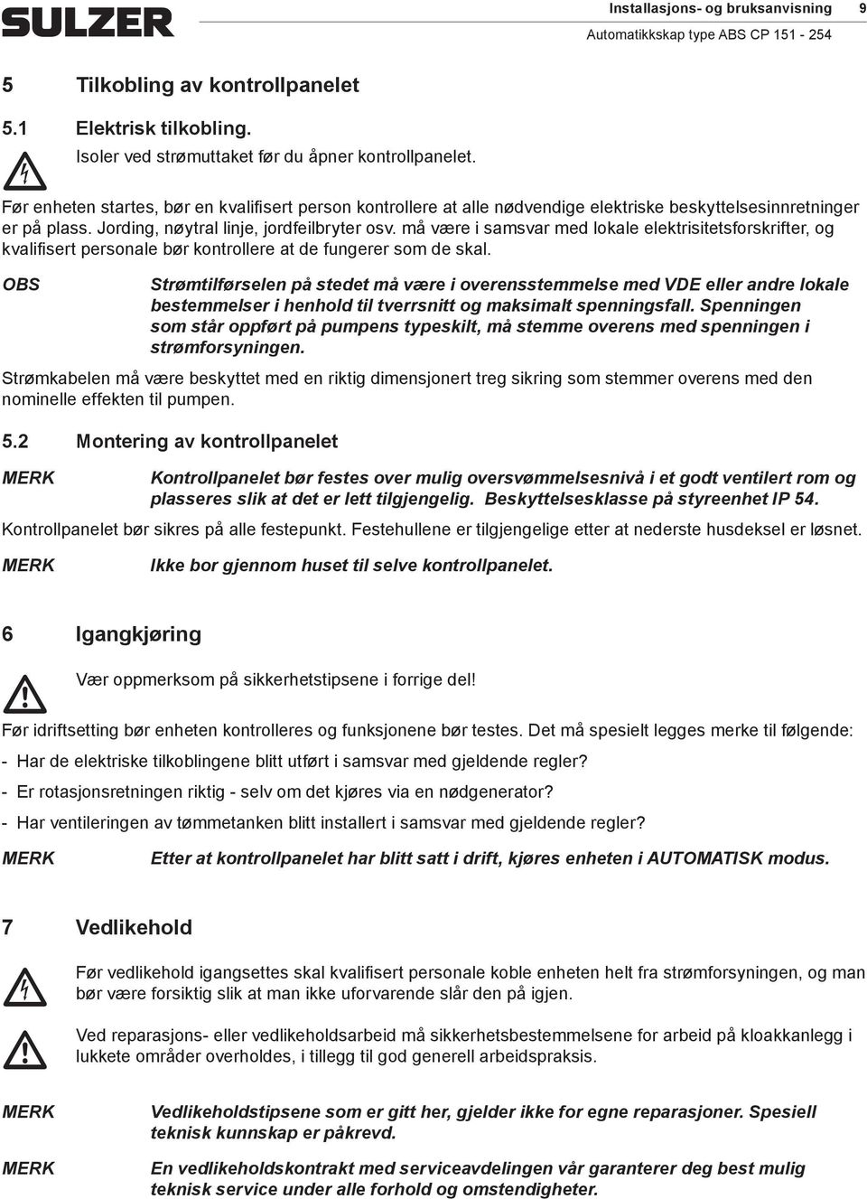 må være i samsvar med lokale elektrisitetsforskrifter, og kvalifisert personale bør kontrollere at de fungerer som de skal.