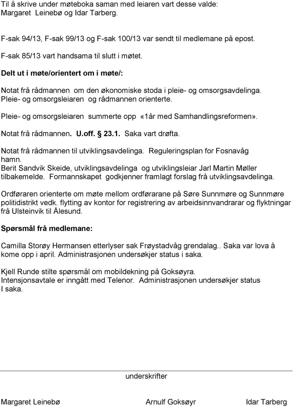 Pleie- og omsorgsleiaren og rådmannen orienterte. Pleie- og omsorgsleiaren summerte opp «1år med Samhandlingsreformen». Notat frå rådmannen. U.off. 23.1. Saka vart drøfta.