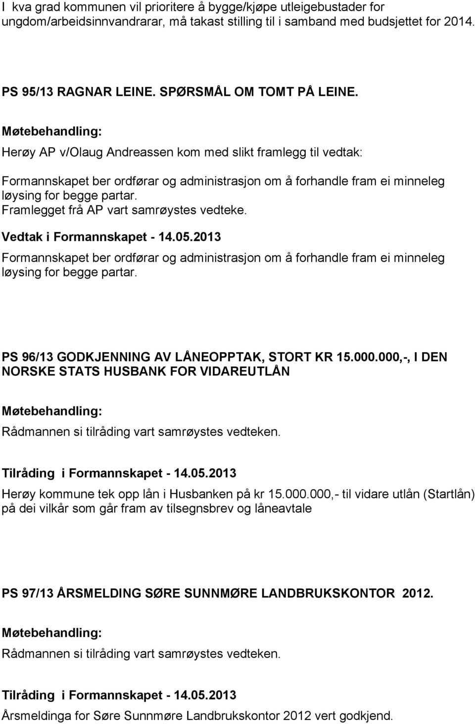 Framlegget frå AP vart samrøystes vedteke. Formannskapet ber ordførar og administrasjon om å forhandle fram ei minneleg løysing for begge partar. PS 96/13 GODKJENNING AV LÅNEOPPTAK, STORT KR 15.000.