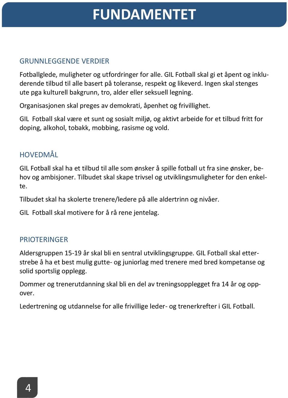 GIL Fotball skal være et sunt og sosialt miljø, og aktivt arbeide for et tilbud fritt for doping, alkohol, tobakk, mobbing, rasisme og vold.