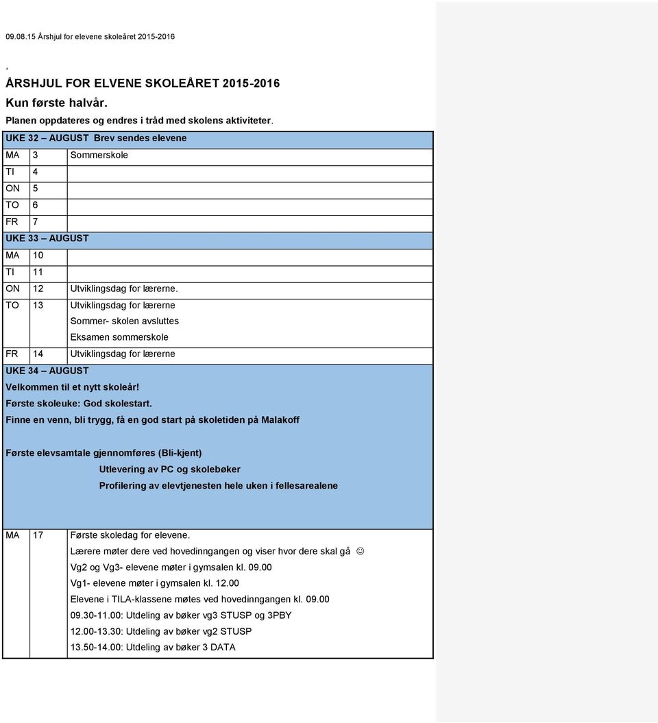 TO 13 Utviklingsdag for lærerne Sommer- skolen avsluttes Eksamen sommerskole FR 14 Utviklingsdag for lærerne UKE 34 AUGUST Velkommen til et nytt skoleår! Første skoleuke: God skolestart.