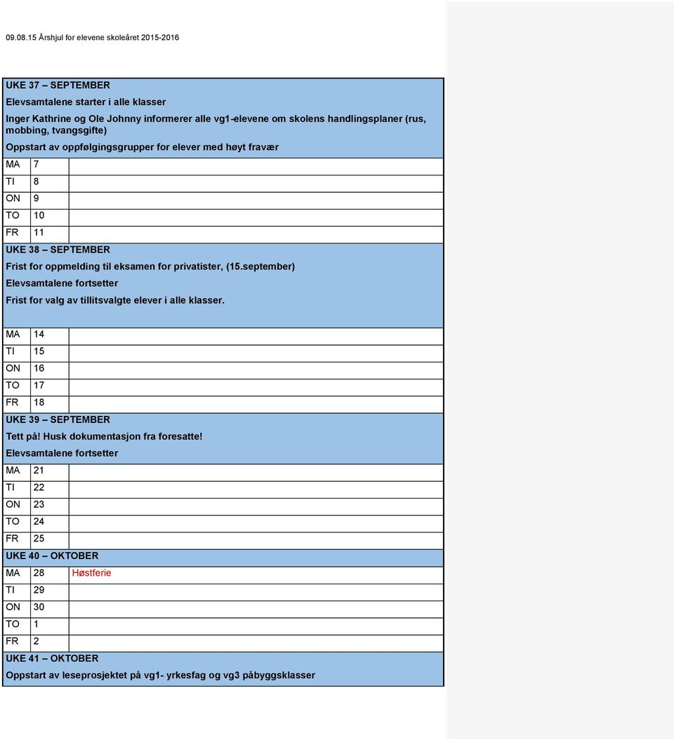 september) Elevsamtalene fortsetter Frist for valg av tillitsvalgte elever i alle klasser. MA 14 TI 15 ON 16 TO 17 FR 18 UKE 39 SEPTEMBER Tett på!