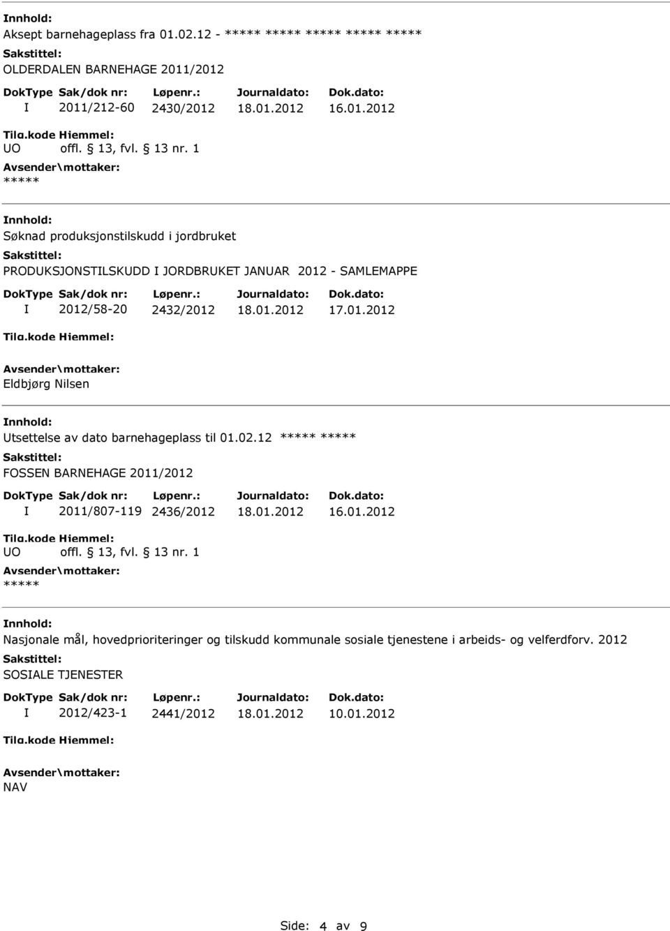 JORDBRKET JANAR 2012 - SAMLEMAPPE 2012/58-20 2432/2012 Eldbjørg Nilsen nnhold: tsettelse av dato barnehageplass til 01.02.