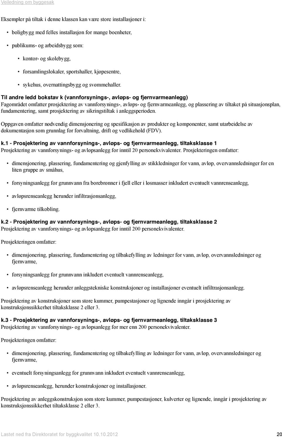 Til andre ledd bokstav k (vannforsynings-, avløps- og fjernvarmeanlegg) Fagområdet omfatter prosjektering av vannforsynings-, avløps- og fjernvarmeanlegg, og plassering av tiltaket på situasjonsplan,