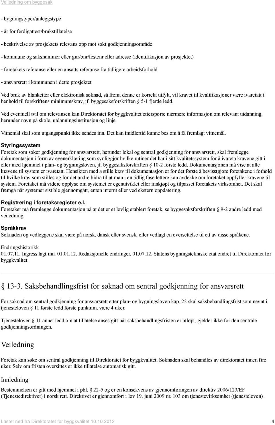 søknad, så fremt denne er korrekt utfylt, vil kravet til kvalifikasjoner være ivaretatt i henhold til forskriftens minimumskrav, jf. byggesaksforskriften 5-1 fjerde ledd.