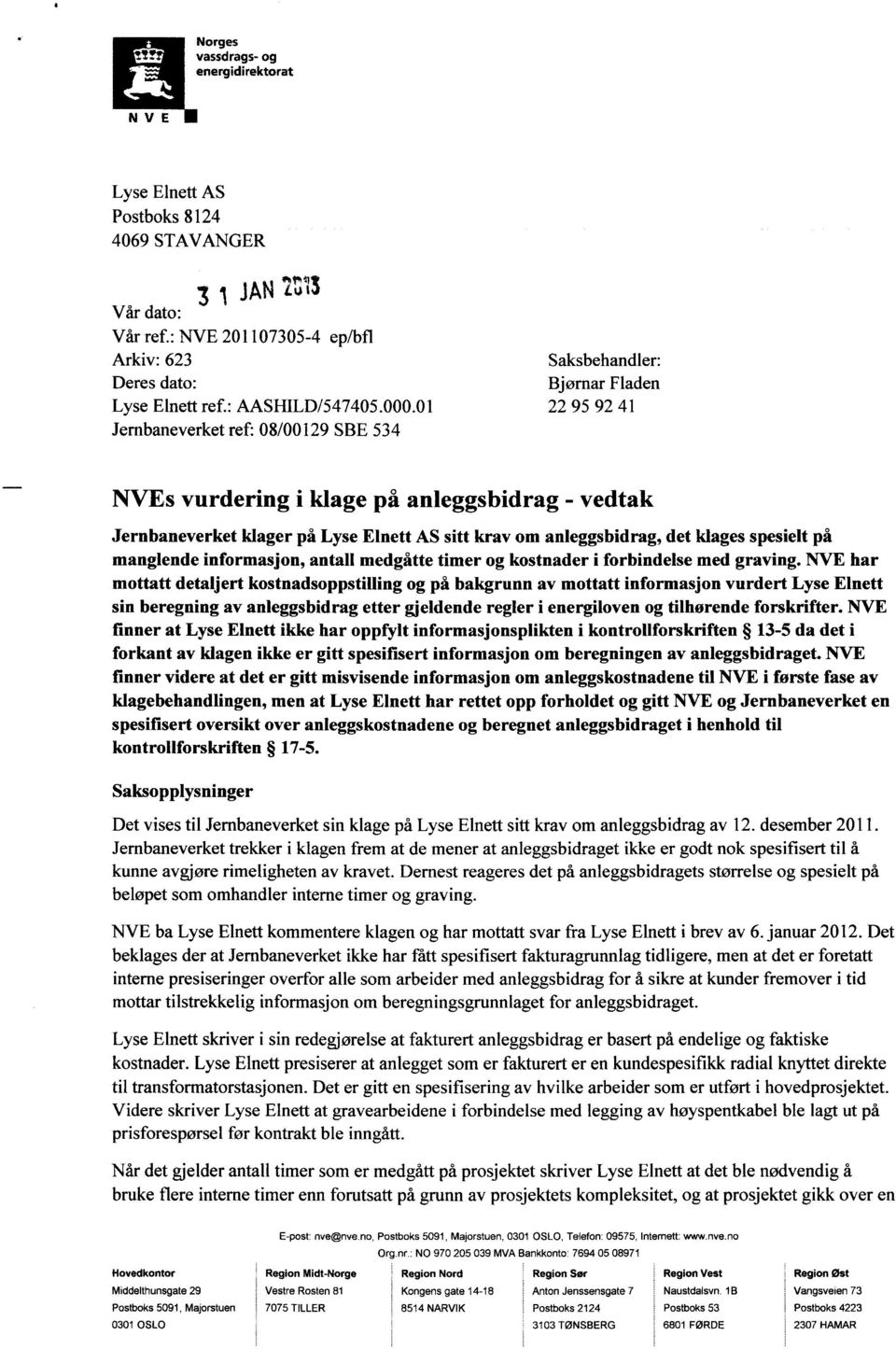 01 22 95 92 41 Jernbaneverket ref: 08/00129 SBE 534 NVEs vurdering i klage på anleggsbidrag - vedtak Jernbaneverketklagerpå LyseElnettAS sitt kravom anleggsbidrag,det klagesspesieltpå