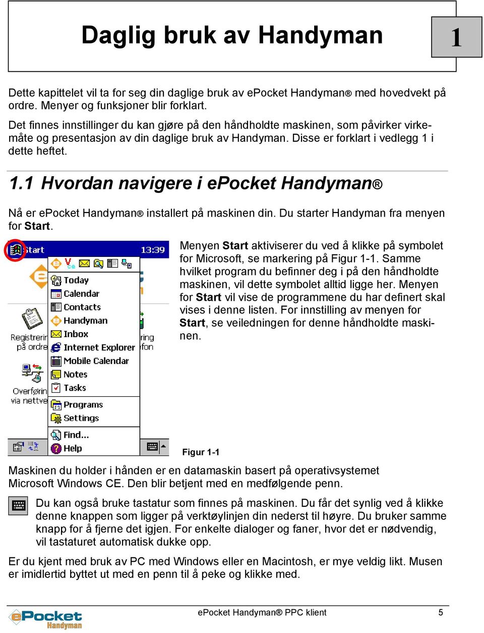 i dette heftet. 1.1 Hvordan navigere i epocket Handyman Nå er epocket Handyman installert på maskinen din. Du starter Handyman fra menyen for Start.
