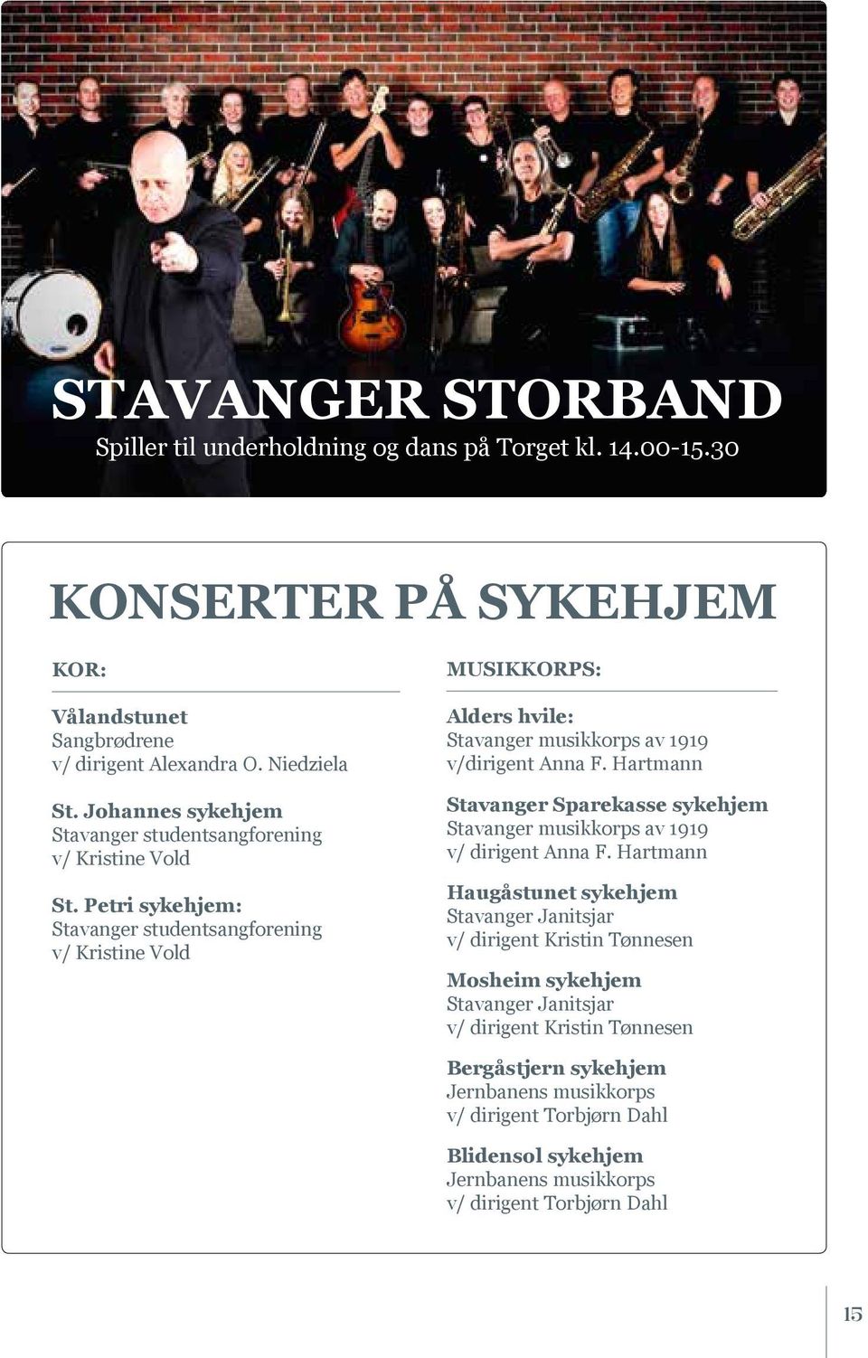 Petri sykehjem: Stavanger studentsangforening v/ Kristine Vold MUSIKKORPS: Alders hvile: Stavanger musikkorps av 1919 v/dirigent Anna F.