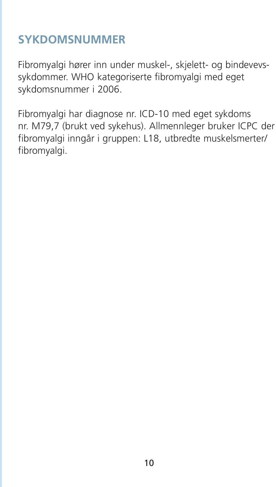 Fibromyalgi har diagnose nr. ICD-10 med eget sykdoms nr. M79,7 (brukt ved sykehus).