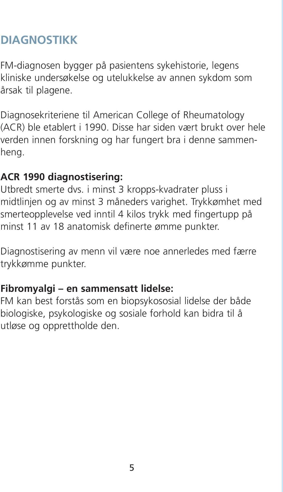 ACR 1990 diagnostisering: Utbredt smerte dvs. i minst 3 kropps-kvadrater pluss i midtlinjen og av minst 3 måneders varighet.