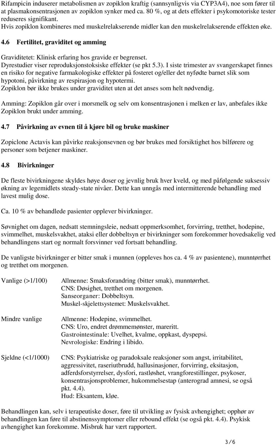 6 Fertilitet, graviditet og amming Graviditetet: Klinisk erfaring hos gravide er begrenset. Dyrestudier viser reproduksjonstoksiske effekter (se pkt 5.3).