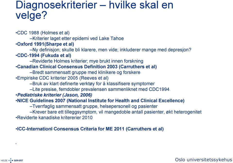 CDC-1994 (Fukuda et al) Reviderte Holmes kriterier; mye brukt innen forskning Canadian Clinical Consensus Definition 2003 (Carruthers et al) Bredt sammensatt gruppe med klinikere og forskere