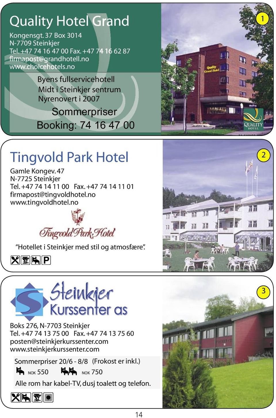 +47 74 14 11 00 Fax. +47 74 14 11 01 firmapost@tingvoldhotel.no www.tingvoldhotel.no 1 2 Hotellet i Steinkjer med stil og atmosfære. ZrZnZHZP 3 Boks 276, N-7703 Steinkjer Tel.