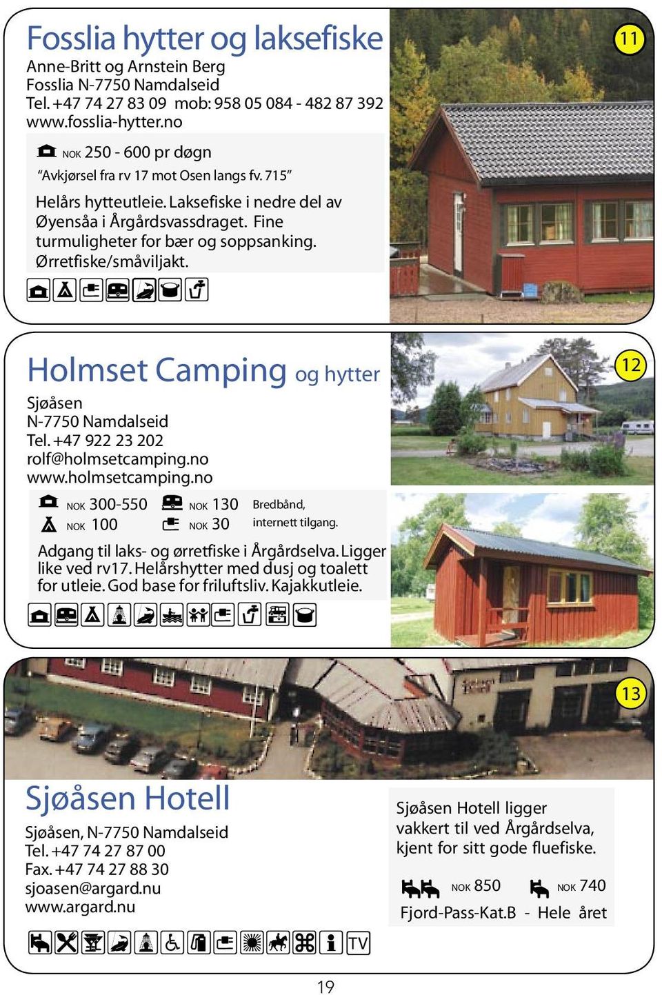 Ørretfiskesmåviljakt. ZhZcZwZCZZZZZZZF Z Holmset Camping og hytter Sjøåsen N-7750 Namdalseid Tel. +47 922 23 202 rolf@holmsetcamping.
