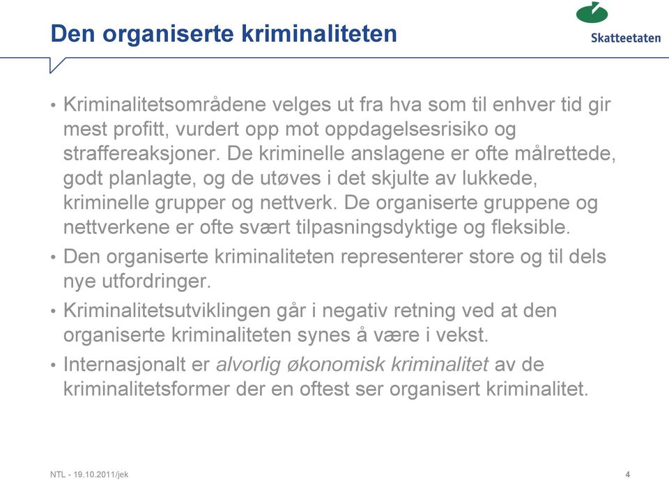 De organiserte gruppene og nettverkene er ofte svært tilpasningsdyktige og fleksible. Den organiserte kriminaliteten representerer store og til dels nye utfordringer.