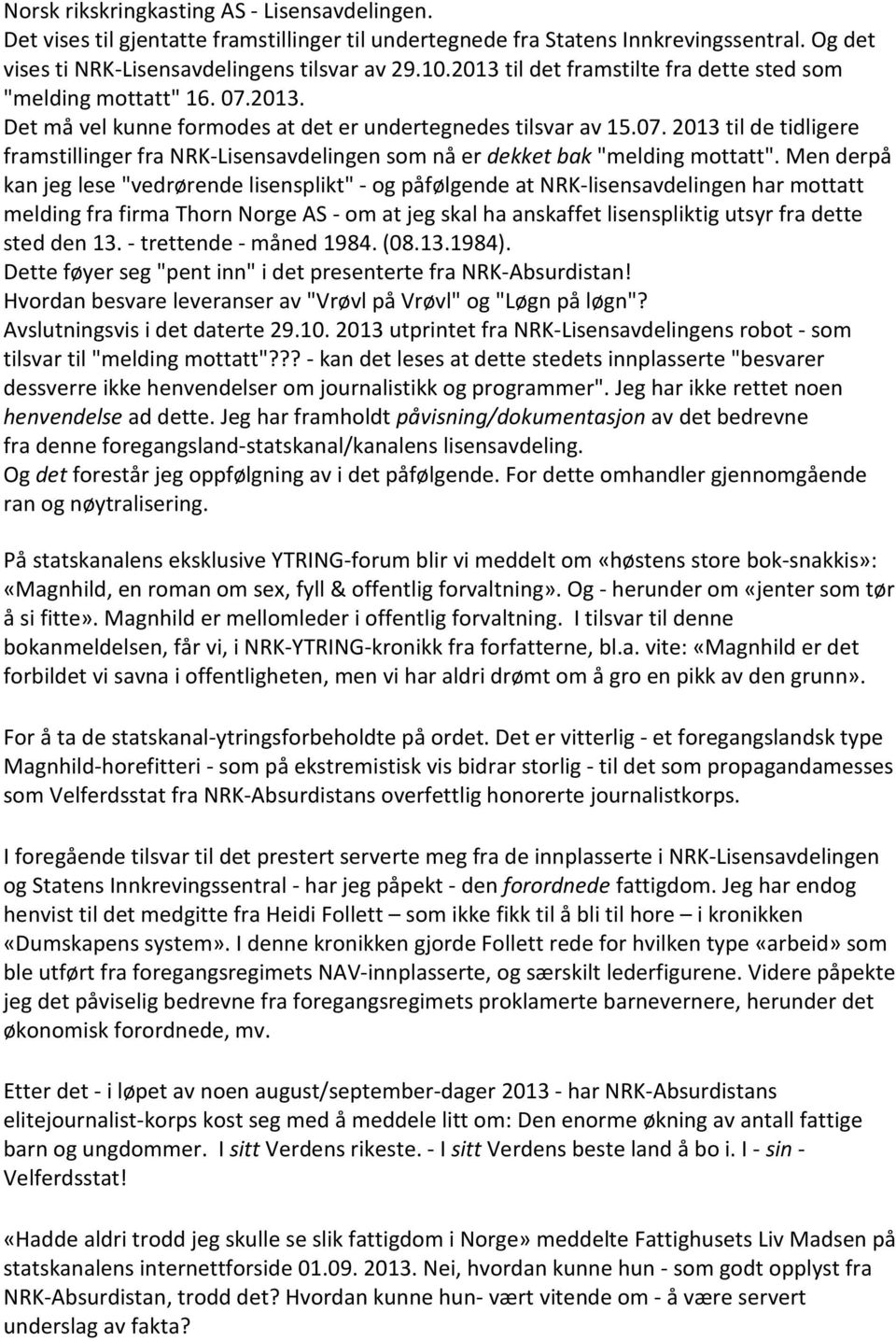 Men derpå kan jeg lese "vedrørende lisensplikt" - og påfølgende at NRK-lisensavdelingen har mottatt melding fra firma Thorn Norge AS - om at jeg skal ha anskaffet lisenspliktig utsyr fra dette sted