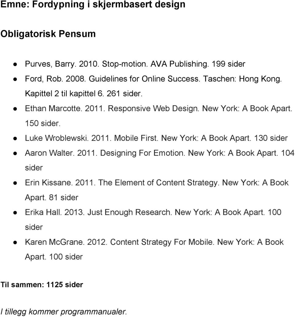 2011. Designing For Emotion. New York: A Book Apart. 104 sider Erin Kissane. 2011. The Element of Content Strategy. New York: A Book Apart. 81 sider Erika Hall. 2013.