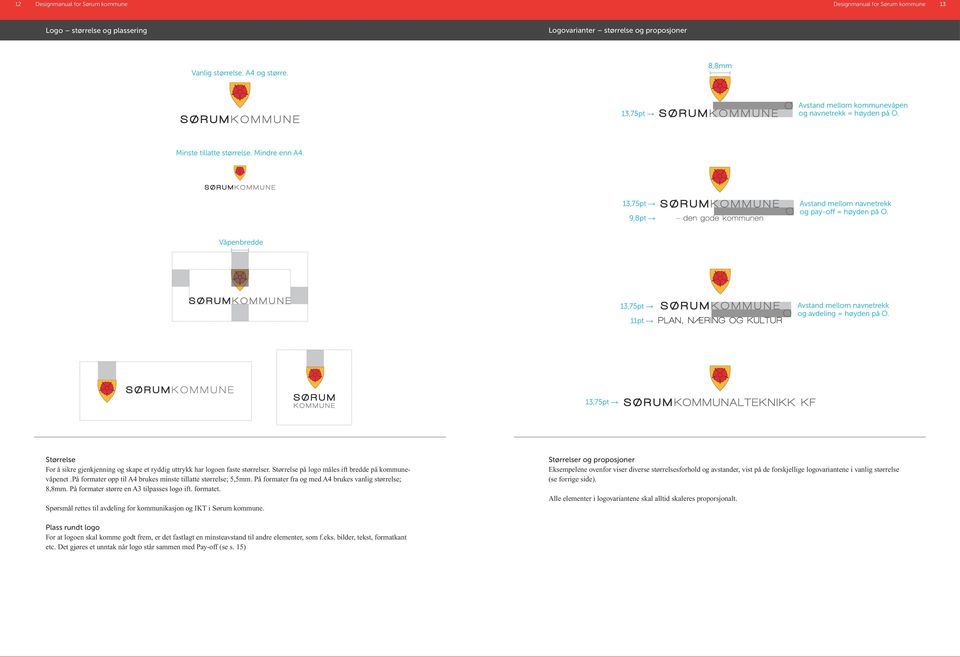 Våpenbredde 13,75pt 11pt Avstand mellom navnetrekk og avdeling = høyden på O. 13,75pt Størrelse For å sikre gjenkjenning og skape et ryddig uttrykk har logoen faste størrelser.