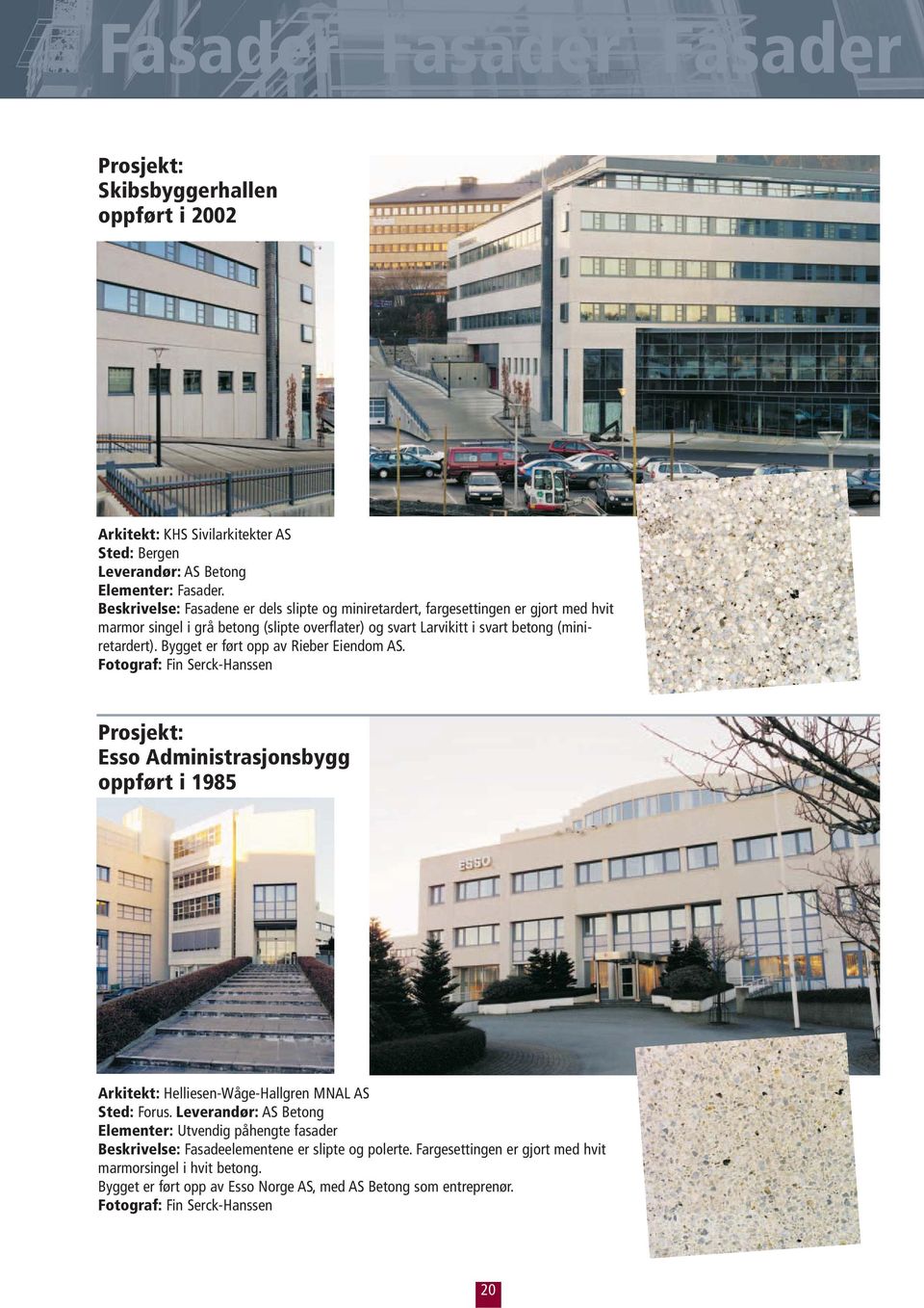 (miniretardert). Bygget er ført opp av Rieber Eiendom AS. Esso Administrasjonsbygg oppført i 1985 Arkitekt: Helliesen-Wåge-Hallgren MNAL AS Sted: Forus.