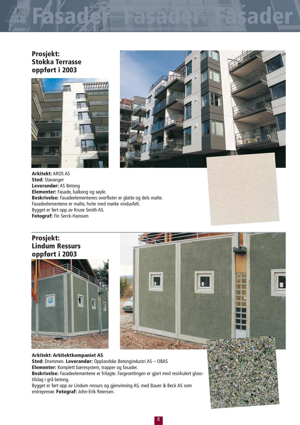Lindum Ressurs oppført i 2003 Arkitekt: Arkitektkompaniet AS Sted: Drammen. Leverandør: Opplandske Betongindustri AS OBAS Elementer: Komplett bæresystem, trapper og fasader.