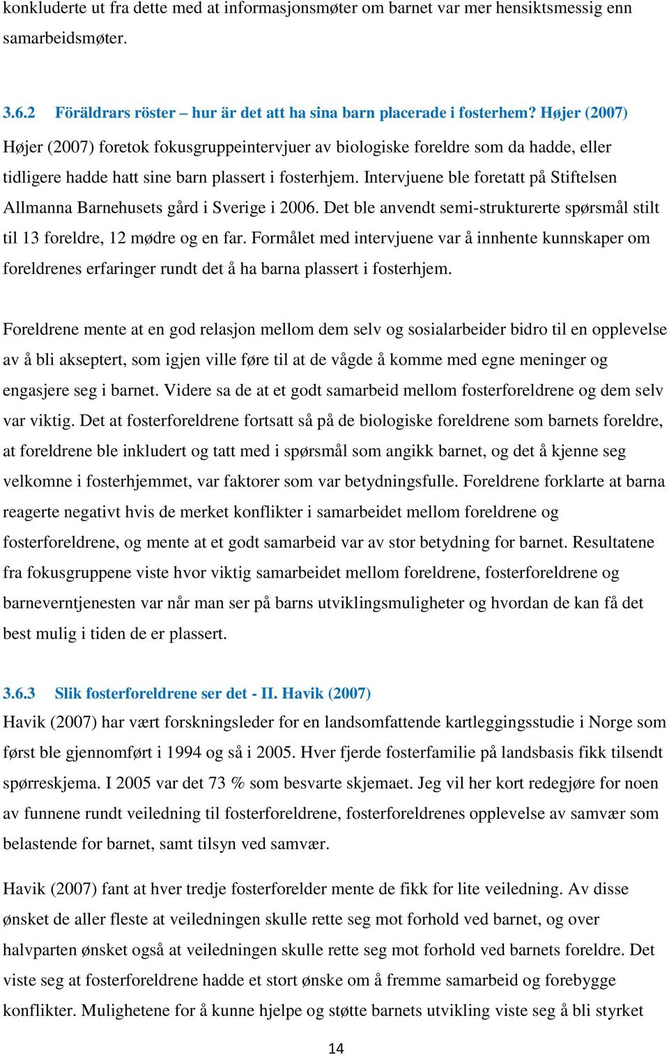 Intervjuene ble foretatt på Stiftelsen Allmanna Barnehusets gård i Sverige i 2006. Det ble anvendt semi-strukturerte spørsmål stilt til 13 foreldre, 12 mødre og en far.