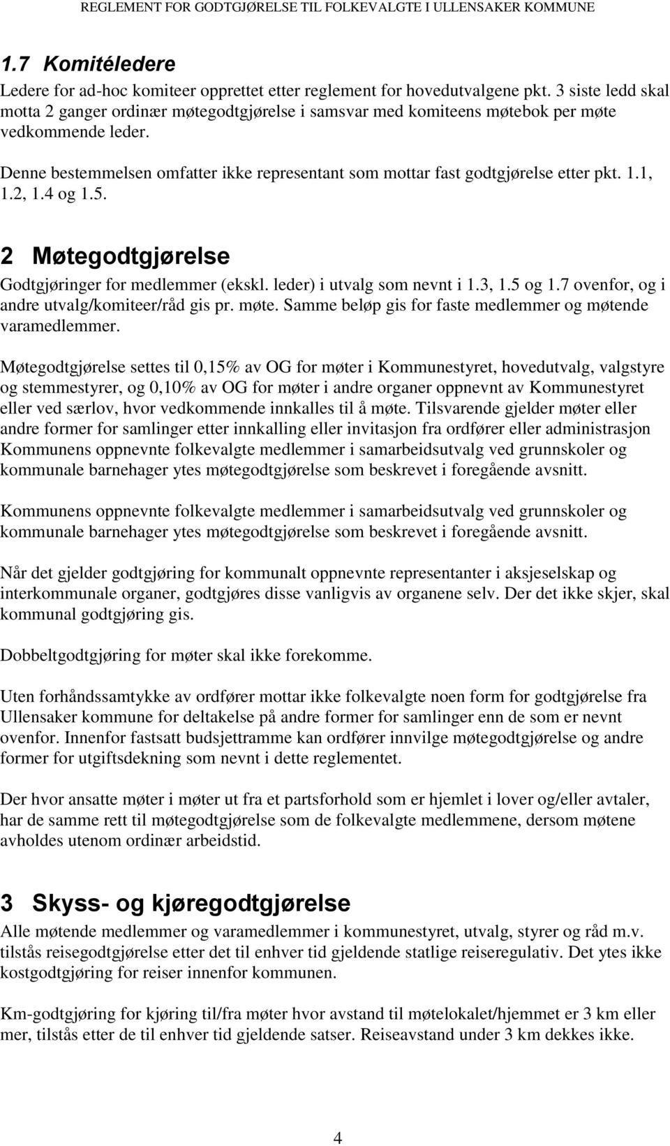 Denne bestemmelsen omfatter ikke representant som mottar fast godtgjørelse etter pkt. 1.1, 1.2, 1.4 og 1.5. 2 Møtegodtgjørelse Godtgjøringer for medlemmer (ekskl. leder) i utvalg som nevnt i 1.3, 1.