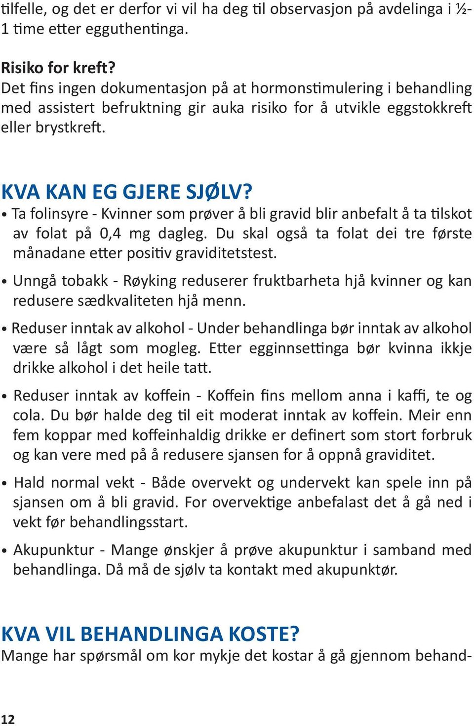 Ta folinsyre - Kvinner som prøver å bli gravid blir anbefalt å ta tilskot av folat på 0,4 mg dagleg. Du skal også ta folat dei tre første månadane etter positiv graviditetstest.