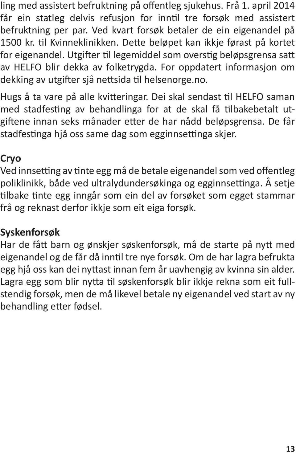 Utgifter til legemiddel som overstig beløpsgrensa satt av HELFO blir dekka av folketrygda. For oppdatert informasjon om dekking av utgifter sjå nettsida til helsenor