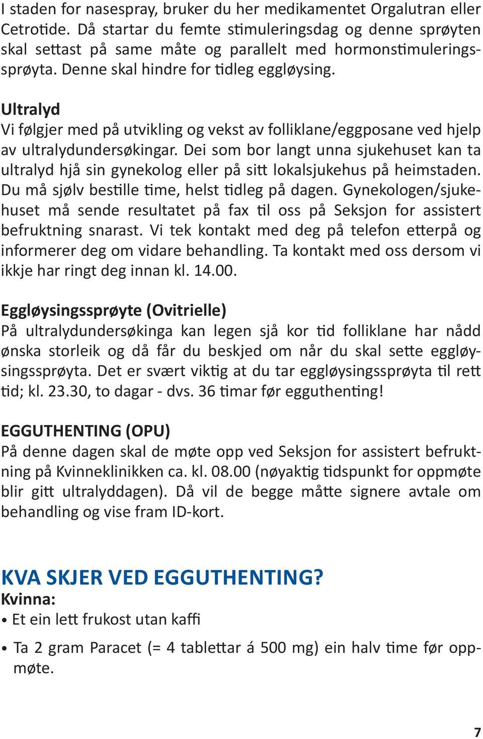 Ultralyd Vi følgjer med på utvikling og vekst av folliklane/eggposane ved hjelp av ultralydundersøkingar.