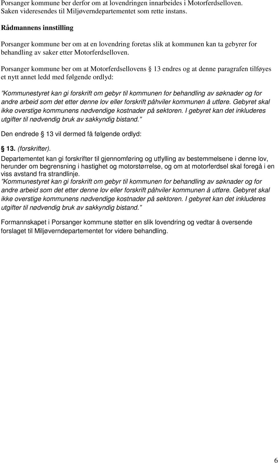Porsanger kommune ber om at Motorferdsellovens 13 endres og at denne paragrafen tilføyes et nytt annet ledd med følgende ordlyd: Kommunestyret kan gi forskrift om gebyr til kommunen for behandling av