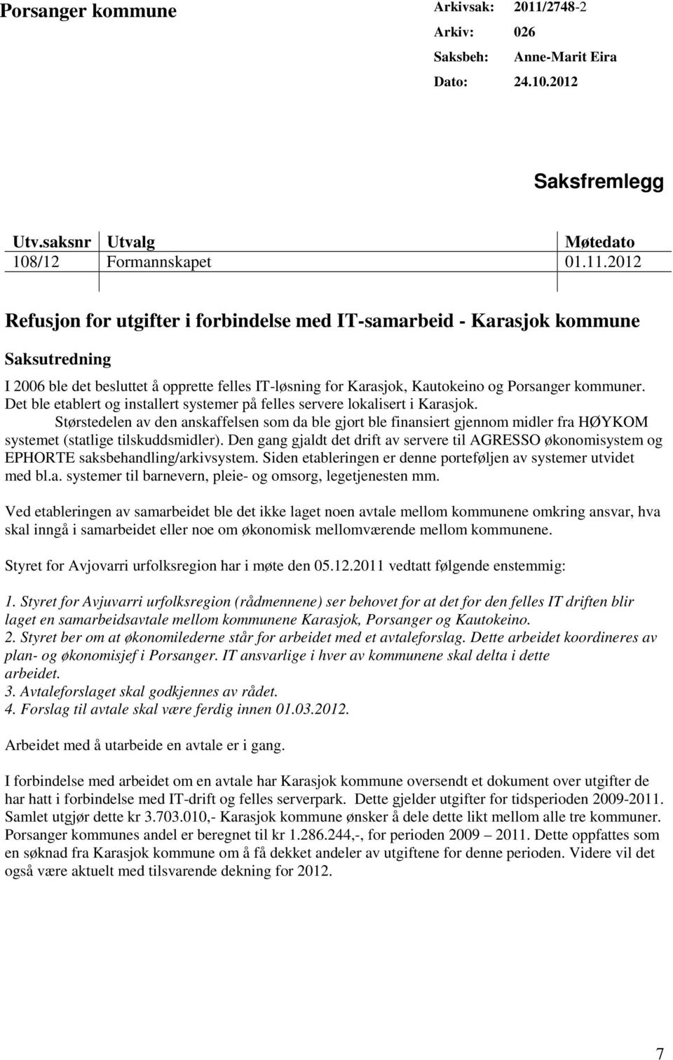 2012 Refusjon for utgifter i forbindelse med IT-samarbeid - Karasjok kommune Saksutredning I 2006 ble det besluttet å opprette felles IT-løsning for Karasjok, Kautokeino og Porsanger kommuner.