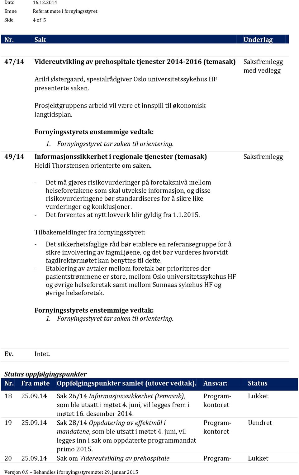 49/14 Informasjonssikkerhet i regionale tjenester (temasak) Heidi Thorstensen orienterte om saken.