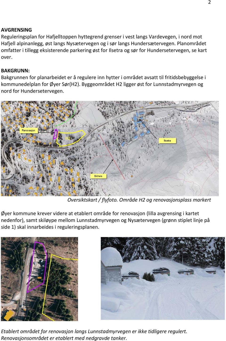 BAKGRUNN: Bakgrunnen for planarbeidet er å regulere inn hytter i området avsatt til fritidsbebyggelse i kommunedelplan for Øyer Sør(H2).