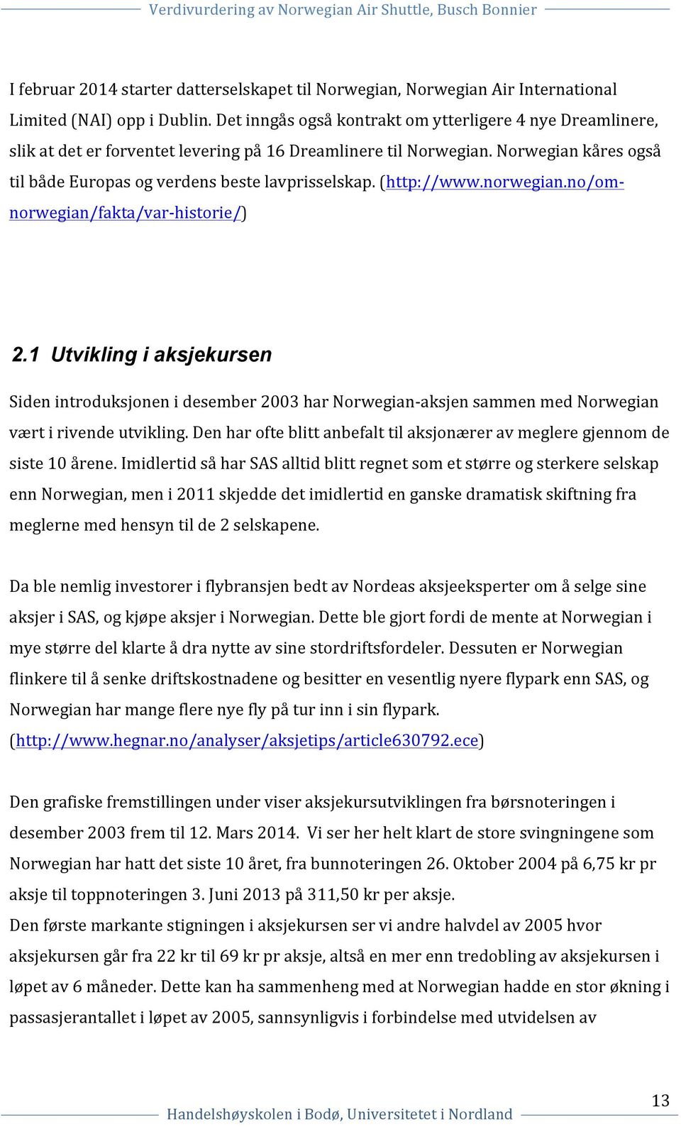 (http://www.norwegian.no/om- norwegian/fakta/var- historie/) 2.1 Utvikling i aksjekursen Siden introduksjonen i desember 2003 har Norwegian- aksjen sammen med Norwegian vært i rivende utvikling.