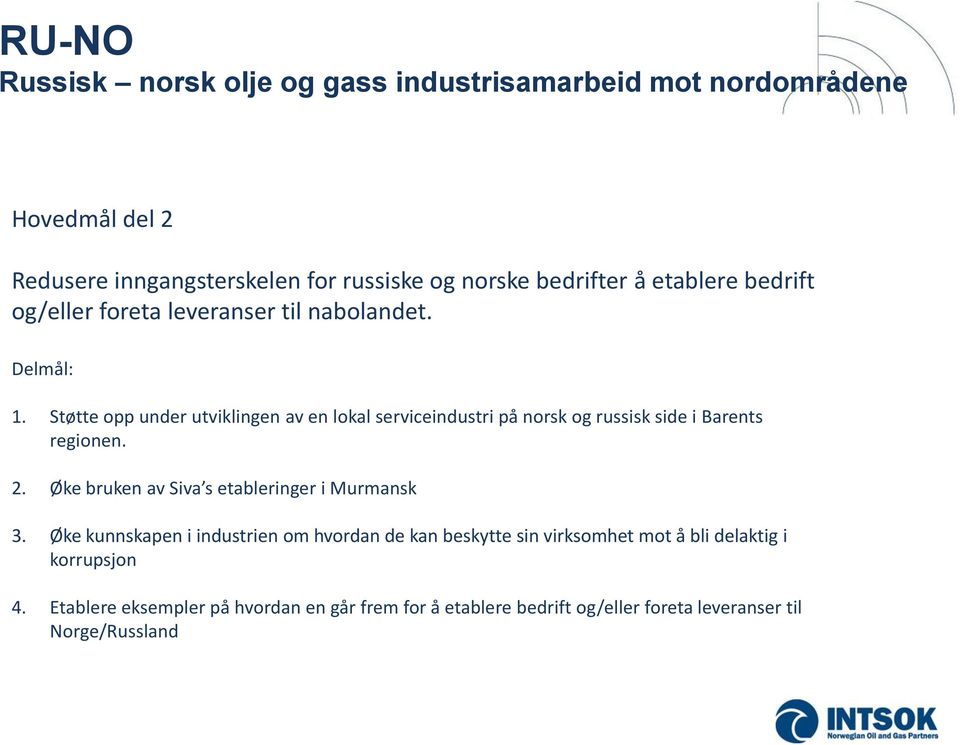 Støtte opp under utviklingen av en lokal serviceindustri på norsk og russisk side i Barents regionen. 2.