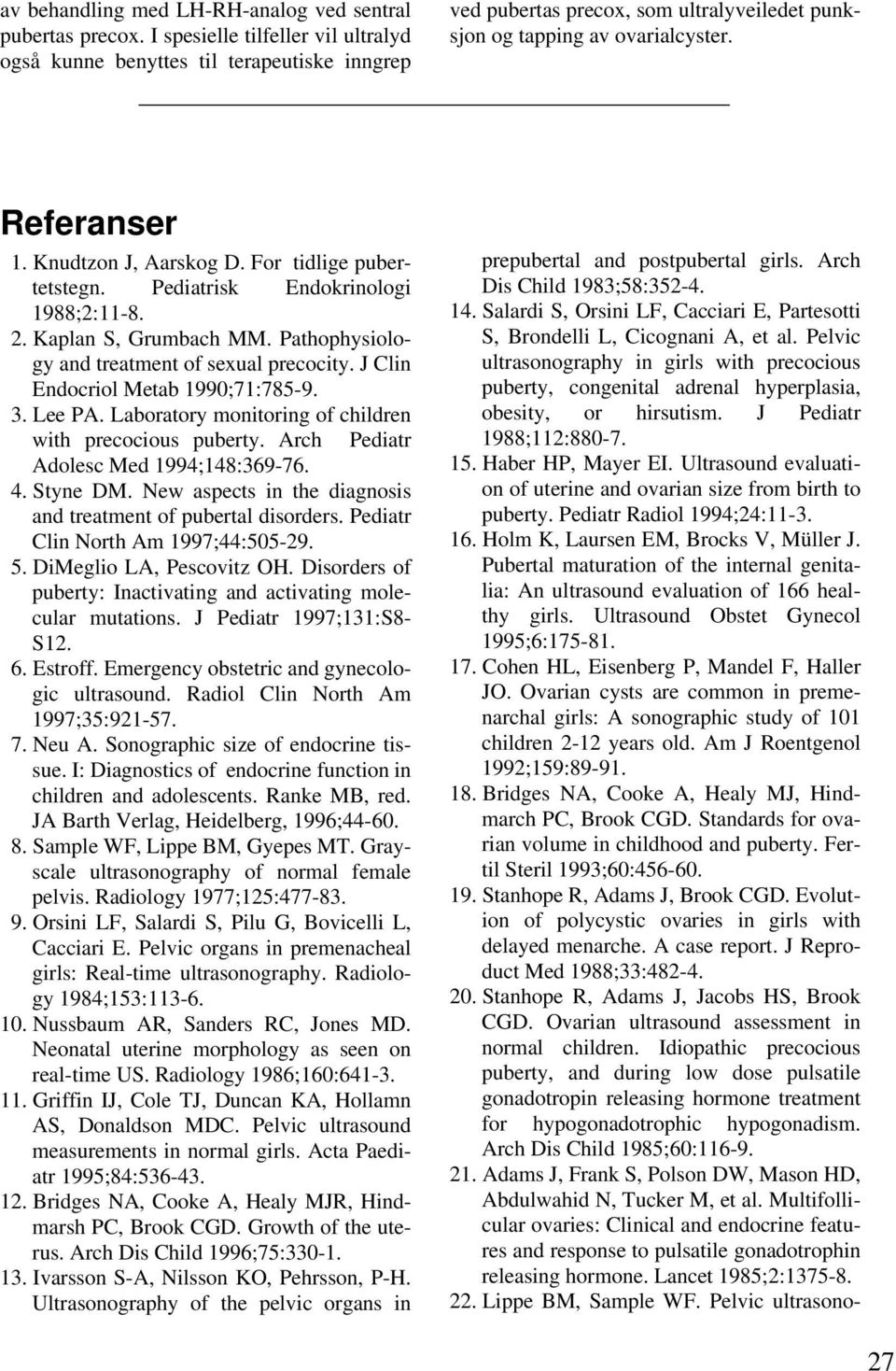 For tidlige pubertetstegn. Pediatrisk Endokrinologi 1988;2:11-8. 2. Kaplan S, Grumbach MM. Pathophysiology and treatment of sexual precocity. J Clin Endocriol Metab 1990;71:785-9. 3. Lee PA.