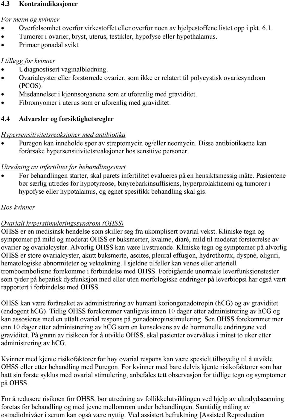 Ovarialcyster eller forstørrede ovarier, som ikke er relatert til polycystisk ovariesyndrom (PCOS). Misdannelser i kjønnsorganene som er uforenlig med graviditet.