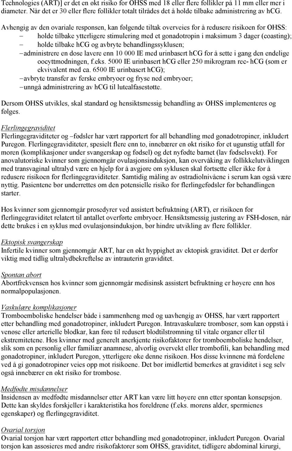 Avhengig av den ovariale responsen, kan følgende tiltak overveies for å redusere risikoen for OHSS: holde tilbake ytterligere stimulering med et gonadotropin i maksimum 3 dager (coasting); holde