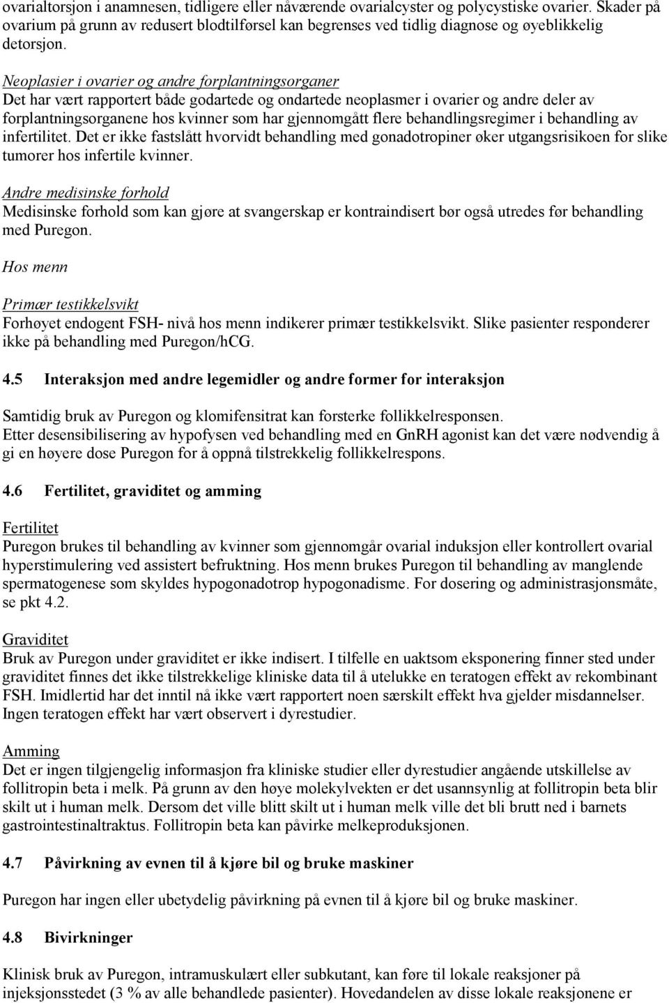 Neoplasier i ovarier og andre forplantningsorganer Det har vært rapportert både godartede og ondartede neoplasmer i ovarier og andre deler av forplantningsorganene hos kvinner som har gjennomgått