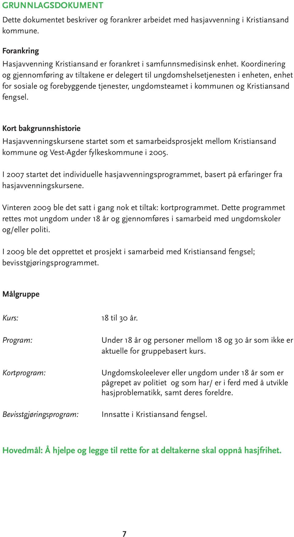 Kort bakgrunnshistorie Hasjavvenningskursene startet som et samarbeidsprosjekt mellom Kristiansand kommune og Vest-Agder fylkeskommune i 2005.