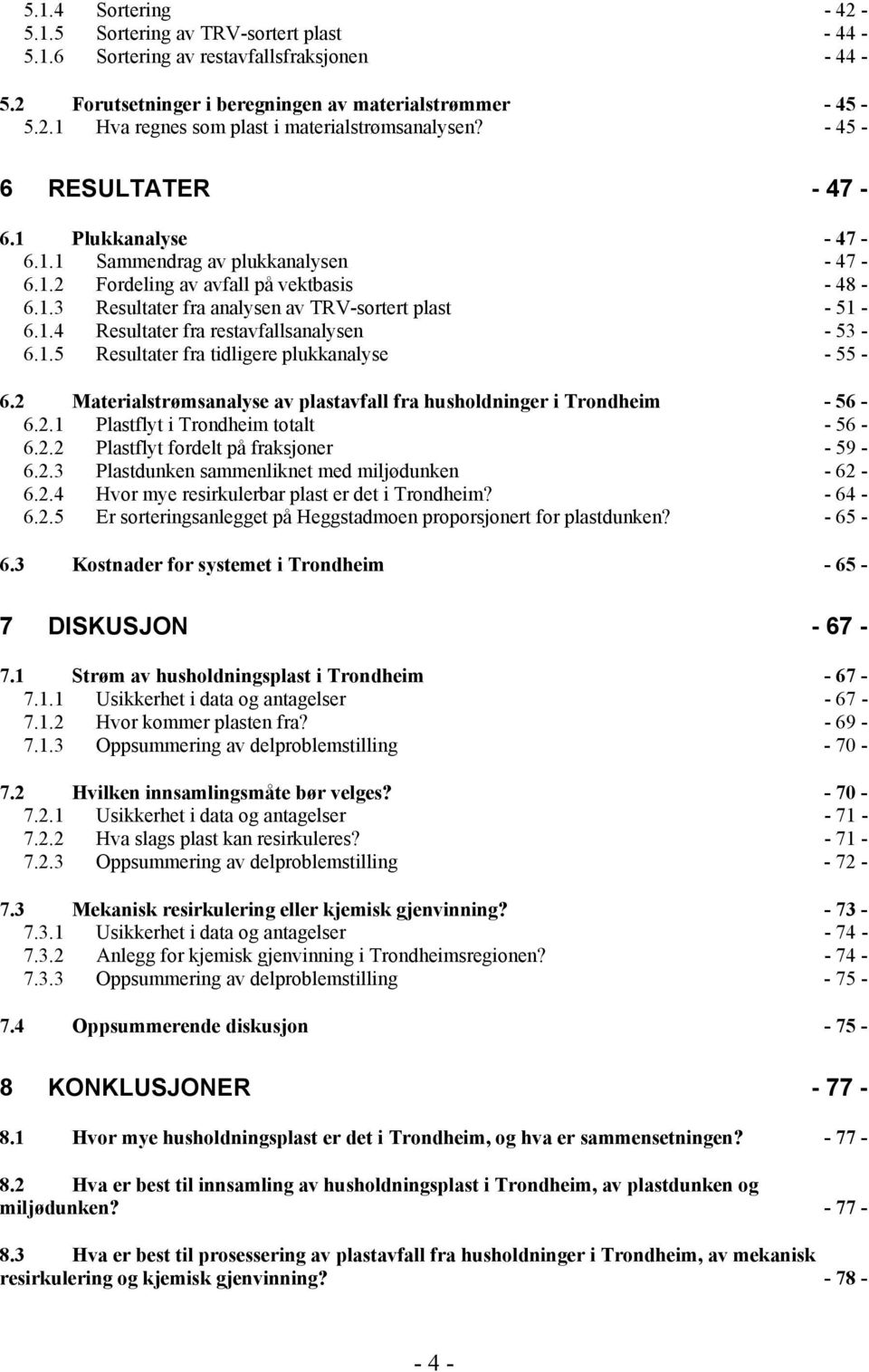 1.5 Resultater fra tidligere plukkanalyse - 55-6.2 Materialstrømsanalyse av plastavfall fra husholdninger i Trondheim - 56-6.2.1 Plastflyt i Trondheim totalt - 56-6.2.2 Plastflyt fordelt på fraksjoner - 59-6.