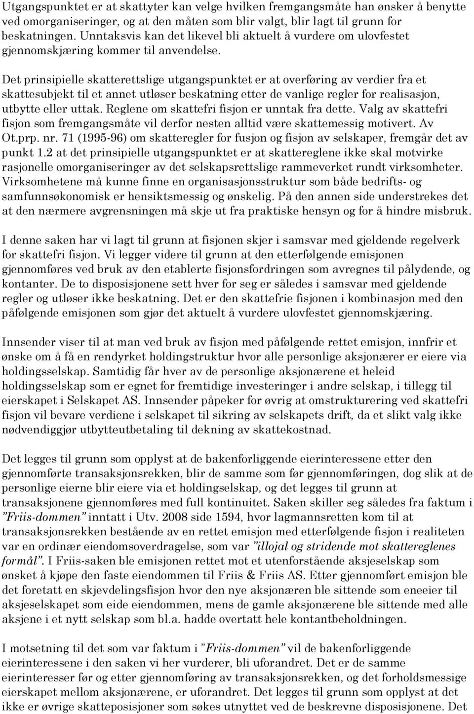 Det prinsipielle skatterettslige utgangspunktet er at overføring av verdier fra et skattesubjekt til et annet utløser beskatning etter de vanlige regler for realisasjon, utbytte eller uttak.