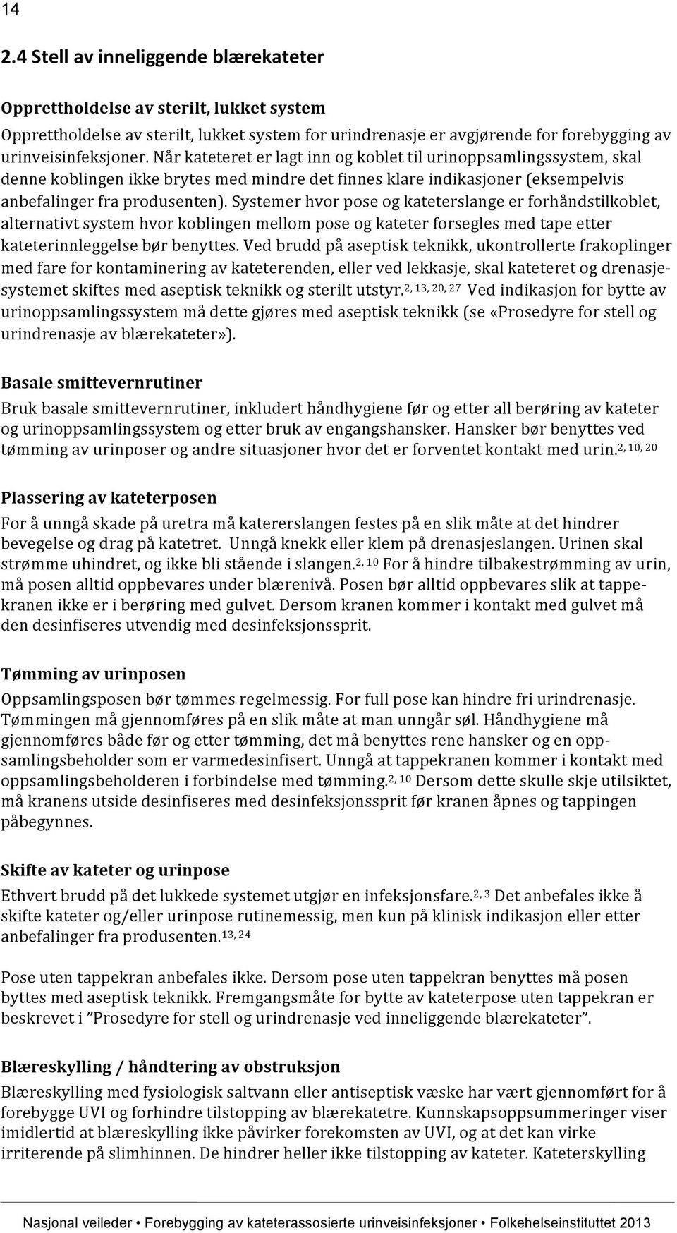 Systemer hvor pose og kateterslange er forhåndstilkoblet, alternativt system hvor koblingen mellom pose og kateter forsegles med tape etter kateterinnleggelse bør benyttes.