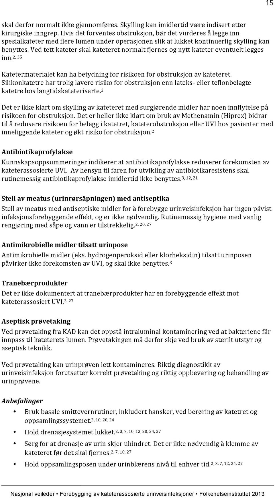 Ved tett kateter skal kateteret normalt fjernes og nytt kateter eventuelt legges inn. 2, 35 Katetermaterialet kan ha betydning for risikoen for obstruksjon av kateteret.