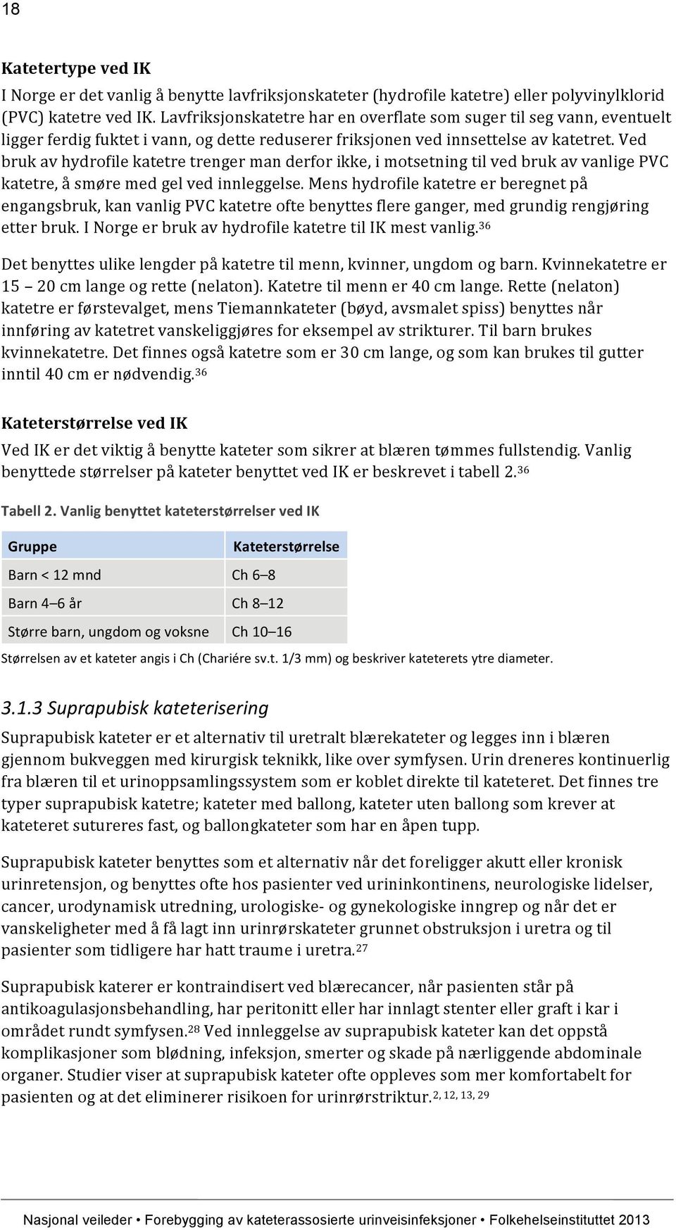 Ved bruk av hydrofile katetre trenger man derfor ikke, i motsetning til ved bruk av vanlige PVC katetre, å smøre med gel ved innleggelse.