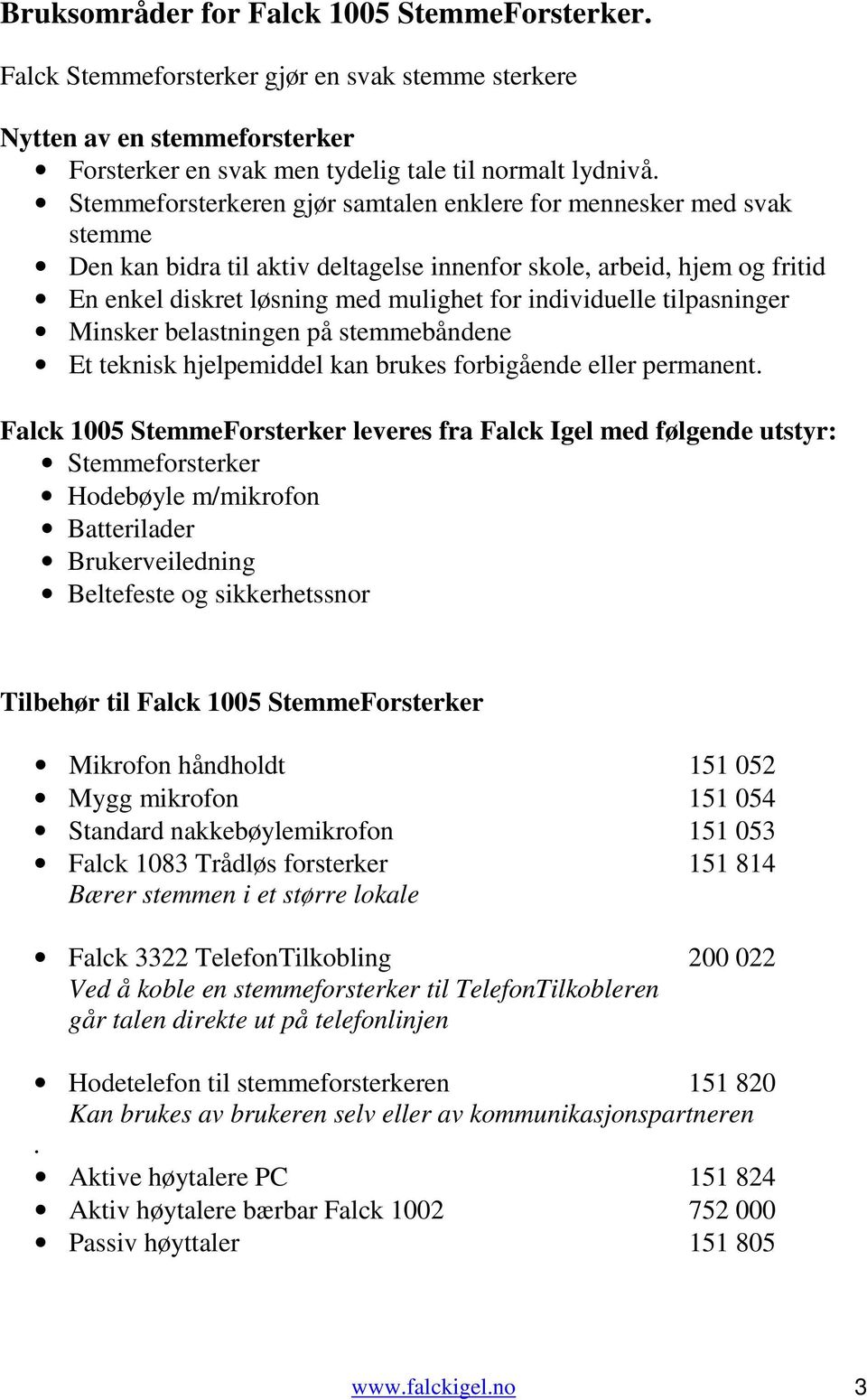 tilpasninger Minsker belastningen på stemmebåndene Et teknisk hjelpemiddel kan brukes forbigående eller permanent.