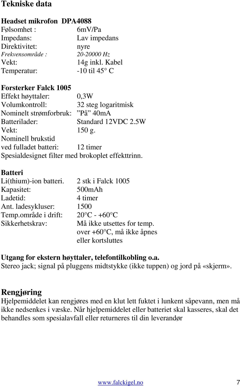 Nominell brukstid ved fulladet batteri: 12 timer Spesialdesignet filter med brokoplet effekttrinn. Batteri Li(thium)-ion batteri. 2 stk i Falck 1005 Kapasitet: 500mAh Ladetid: 4 timer Ant.