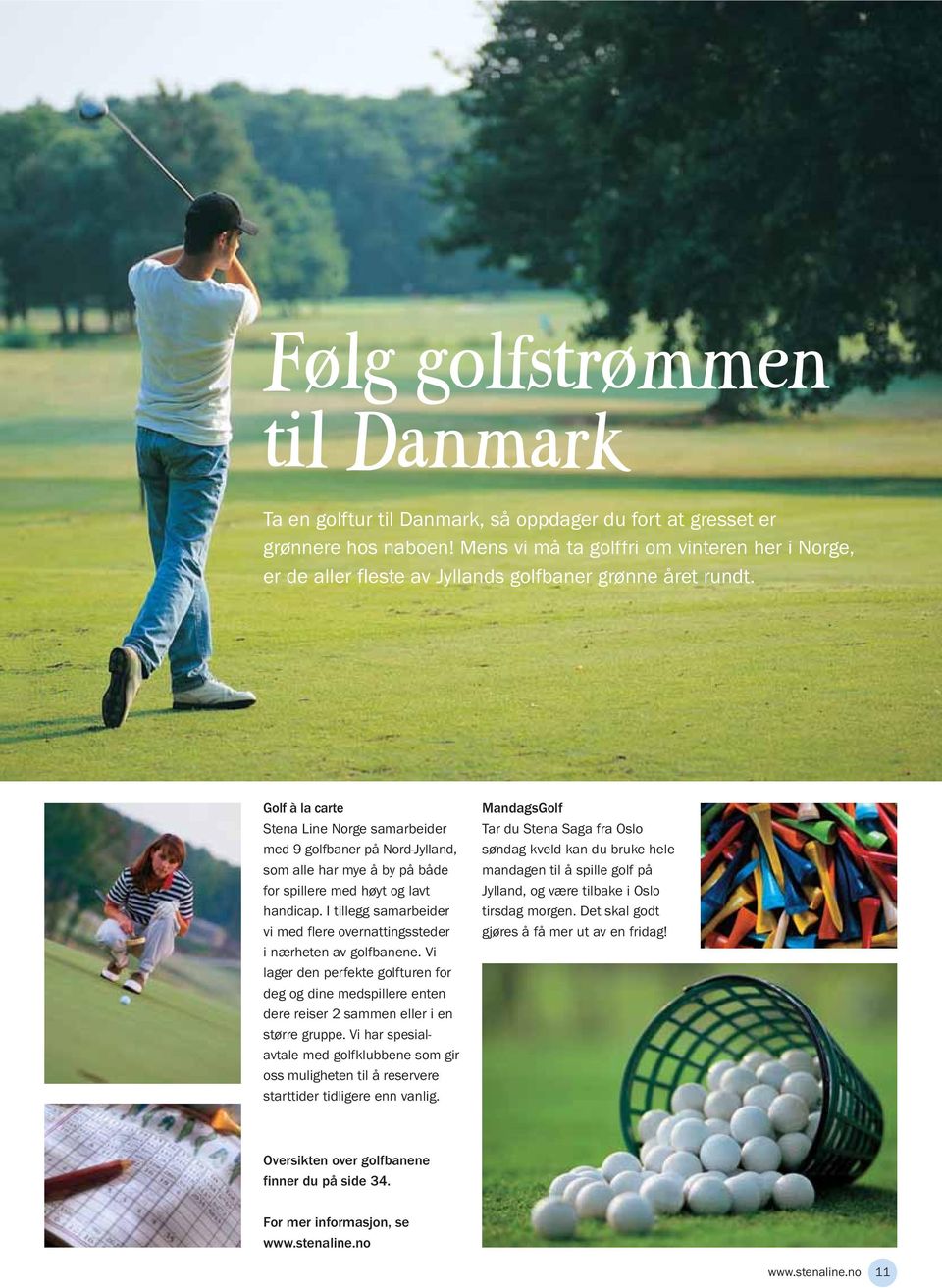 Golf à la carte Stena Line Norge samarbeider med 9 golfbaner på Nord-Jylland, som alle har mye å by på både for spillere med høyt og lavt handicap.
